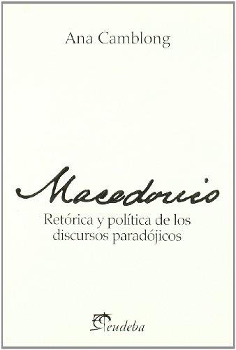 Macedonio: Retorica y politica de los discursos paradojicos
