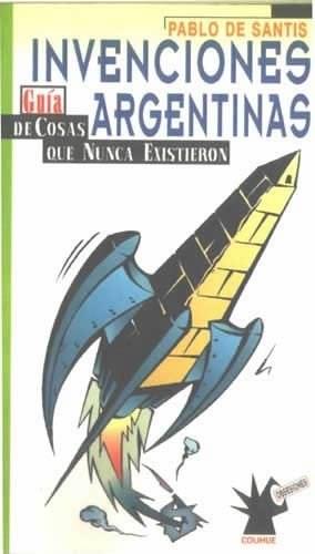 Invenciones argentinas guia de cosas que nuncaexistieron