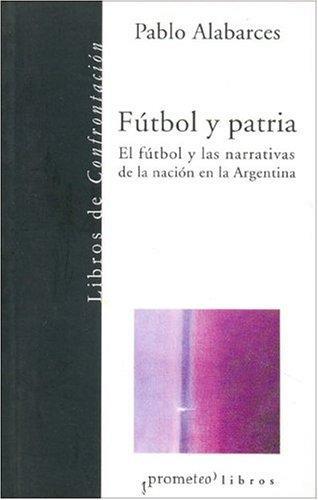 Futbol y patria: Futbol y las narrativas de la nac.argentina