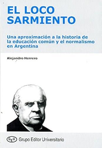 Loco sarmiento, el. Una aproximacion a la historia/educacion