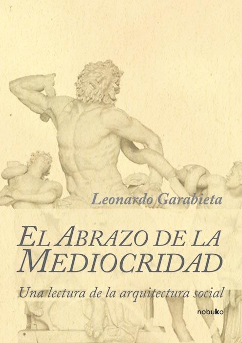 Abrazo de la mediocridad, el. Una lectura de la arquitectura