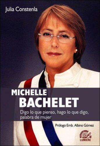Michelle bachelet. Digo lo que pienso, hago lo que digo, pal