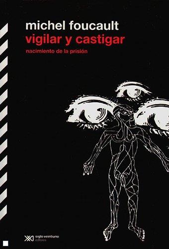 Vigilar y castigar. Nacimiento de la prision